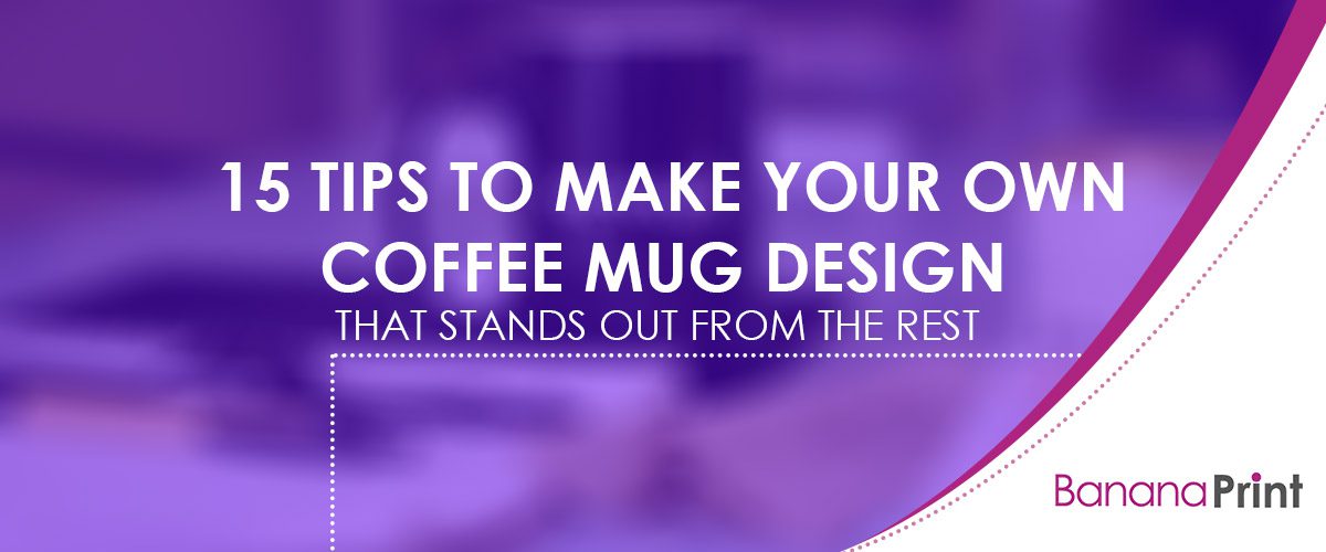 15 Tips to Make Your Own Coffee Mug Design That Stands Out from the Rest
